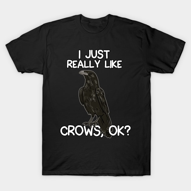 I Just Really Like Crows T-Shirt by LetsBeginDesigns